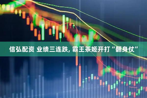 信弘配资 业绩三连跌, 霸王茶姬开打“翻身仗”